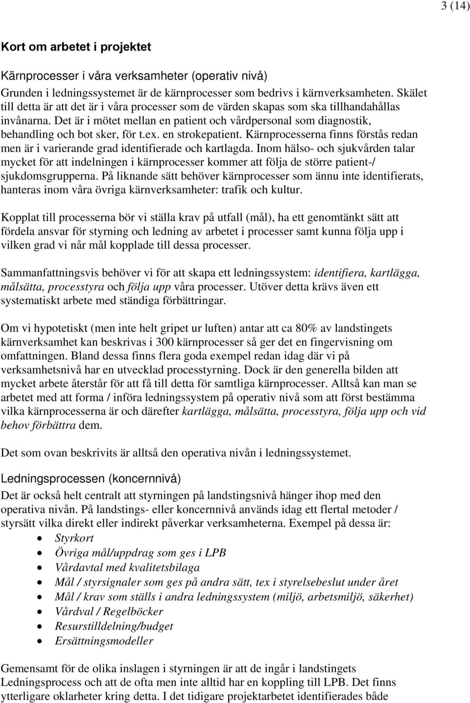 Det är i mötet mellan en patient och vårdpersonal som diagnostik, behandling och bot sker, för t.ex. en strokepatient.