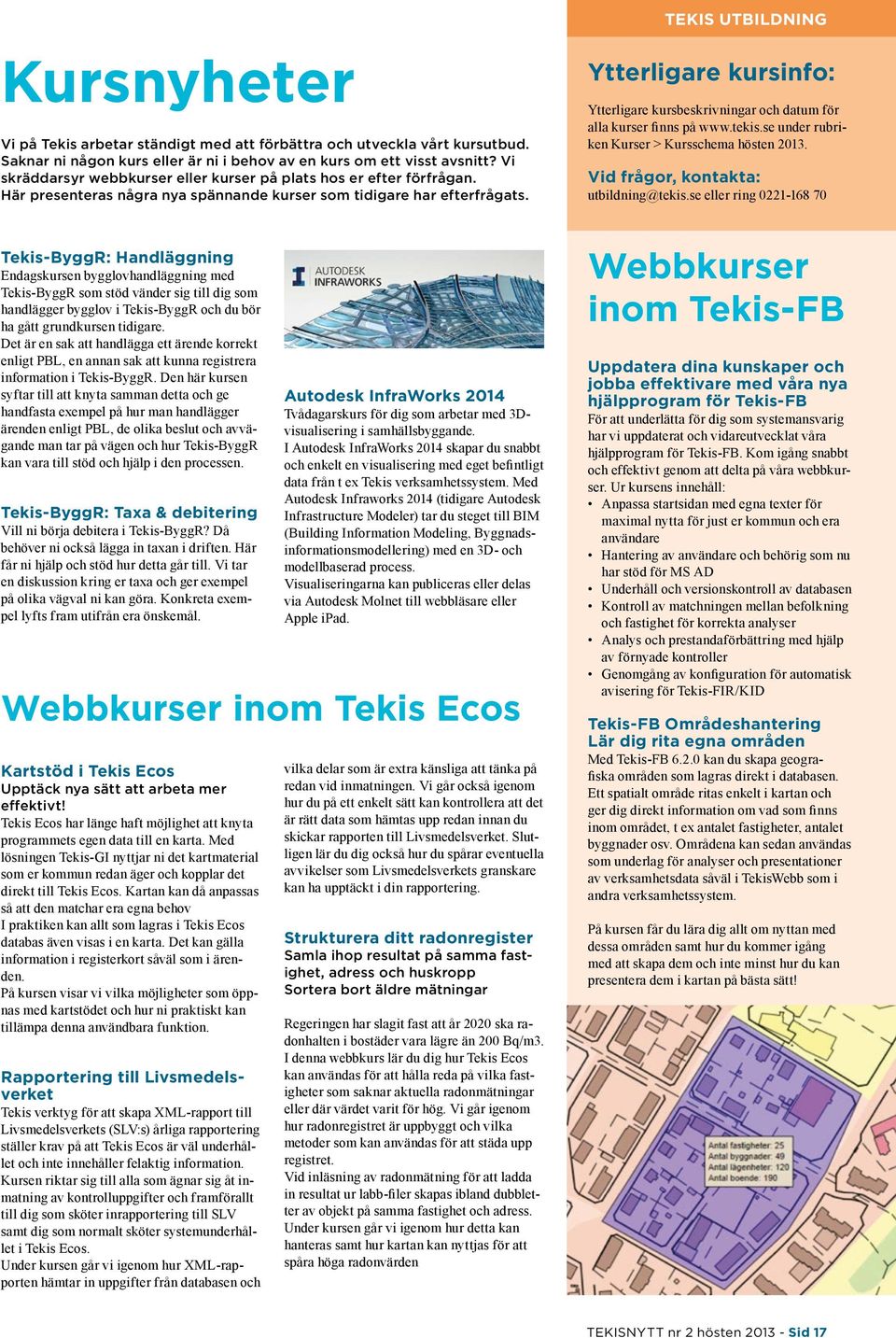 Ytterligare kursinfo: Ytterligare kursbeskrivningar och datum för alla kurser finns på www.tekis.se under rubriken Kurser > Kursschema hösten 2013. Vid frågor, kontakta: utbildning@tekis.