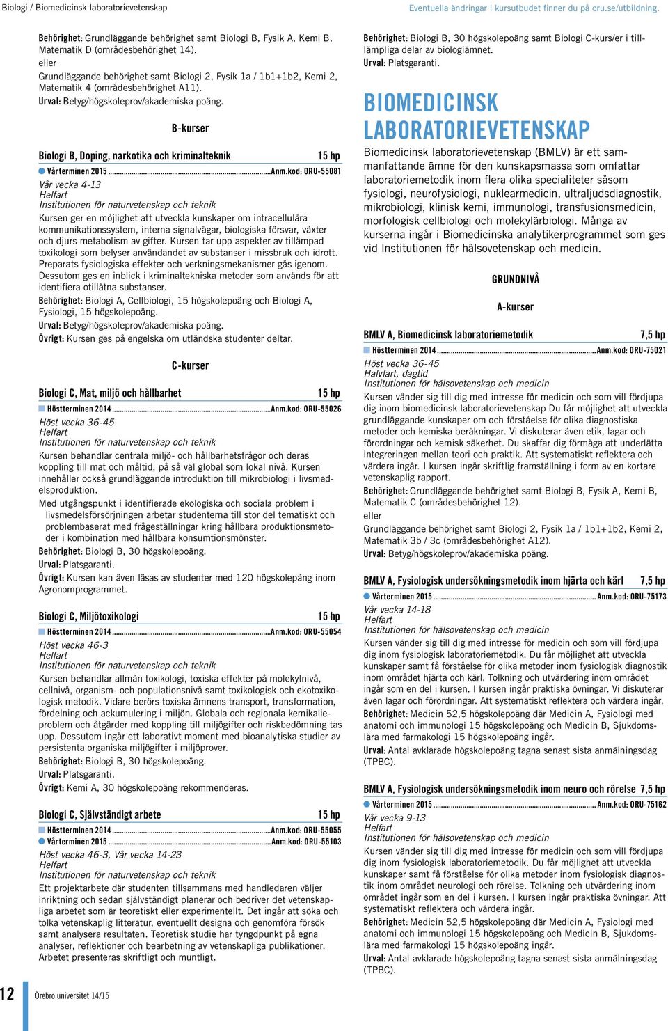 eller Grundläggande behörighet samt Biologi 2, Fysik 1a / 1b1+1b2, Kemi 2, Matematik 4 (områdesbehörighet A11). B-kurser Biologi B, Doping, narkotika och kriminalteknik Vårterminen 2015...Anm.