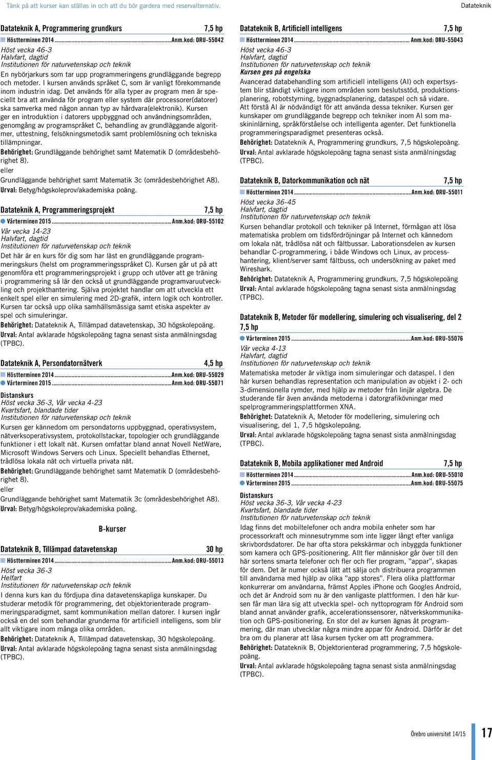 Det används för alla typer av program men är speciellt bra att använda för program eller system där processorer(datorer) ska samverka med någon annan typ av hårdvara(elektronik).