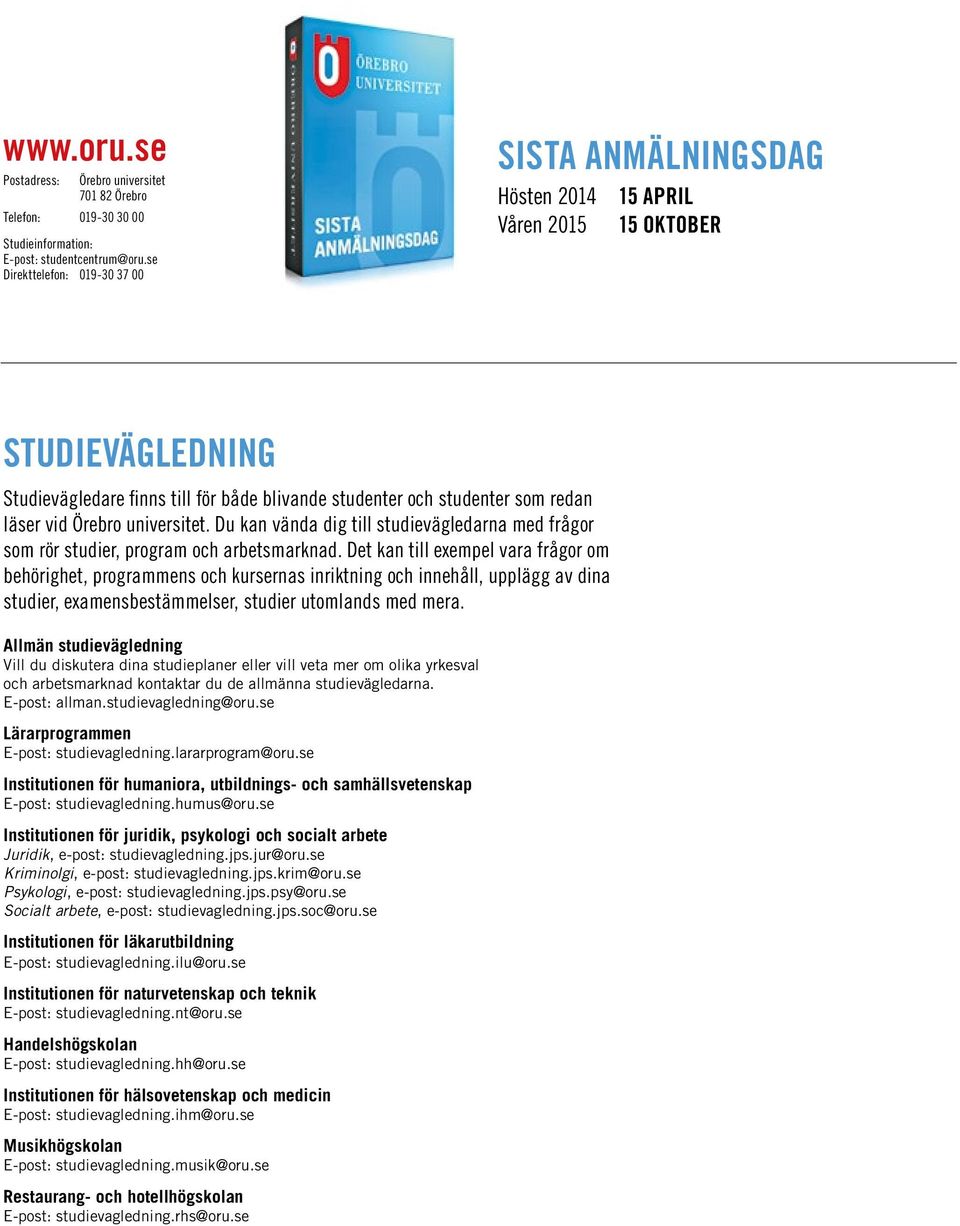 Örebro universitet. Du kan vända dig till studievägledarna med frågor som rör studier, program och arbetsmarknad.