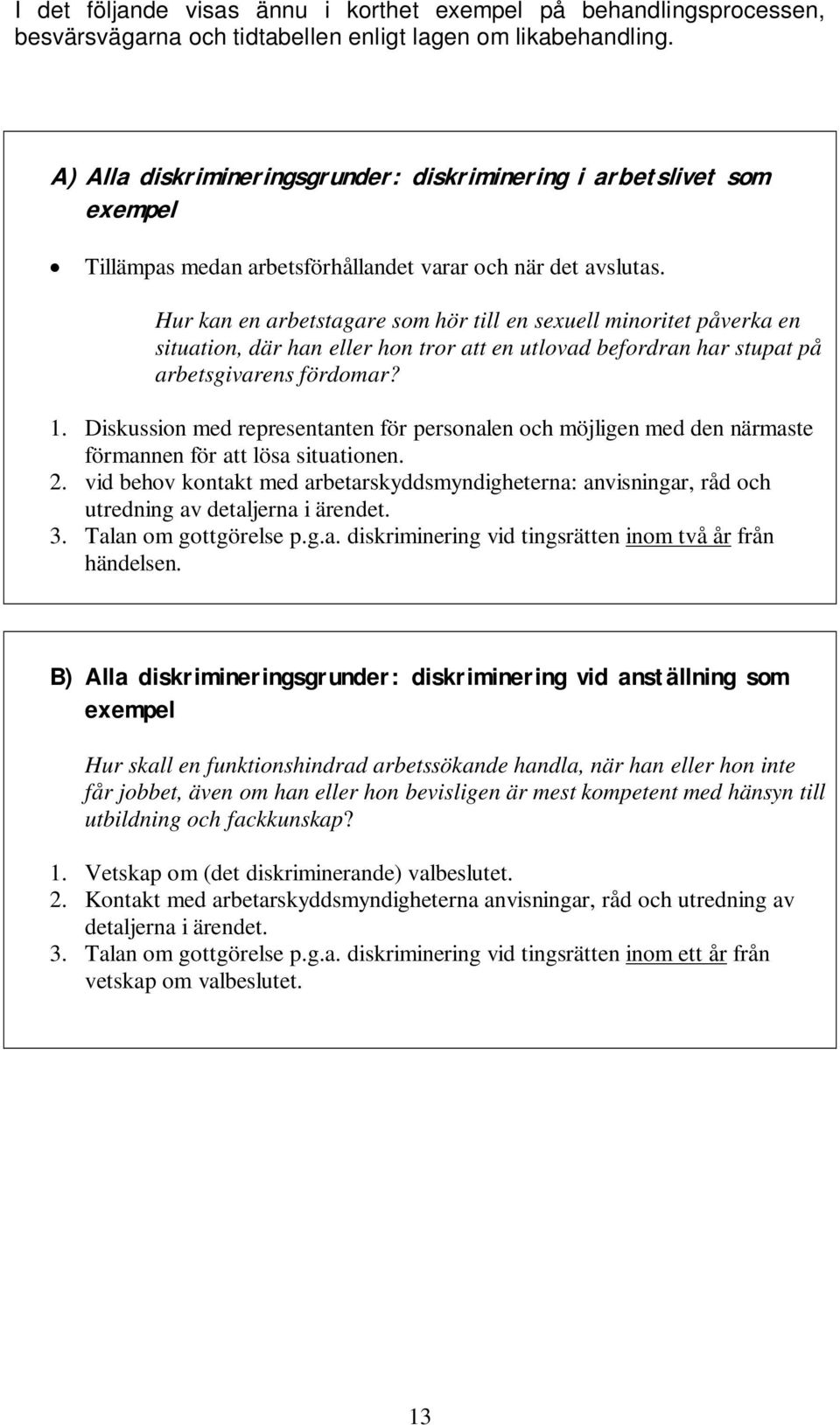 Hur kan en arbetstagare som hör till en sexuell minoritet påverka en situation, där han eller hon tror att en utlovad befordran har stupat på arbetsgivarens fördomar? 1.