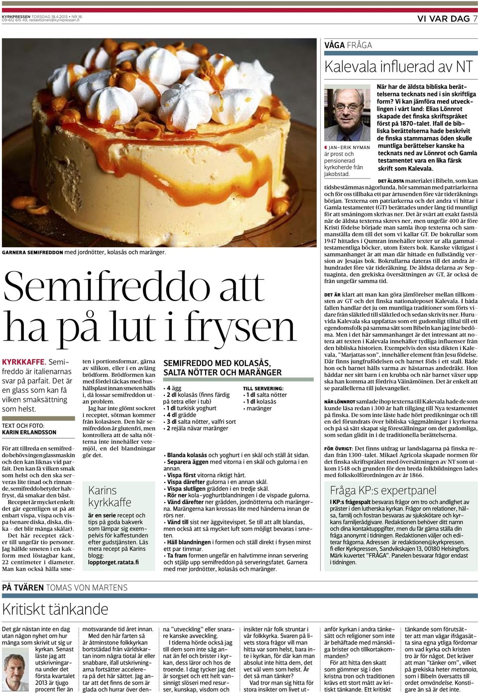 Text och Foto: karin erlandsson För att tillreda en semifreddo behövs ingen glassmaskin och den kan liknas vid parfait.