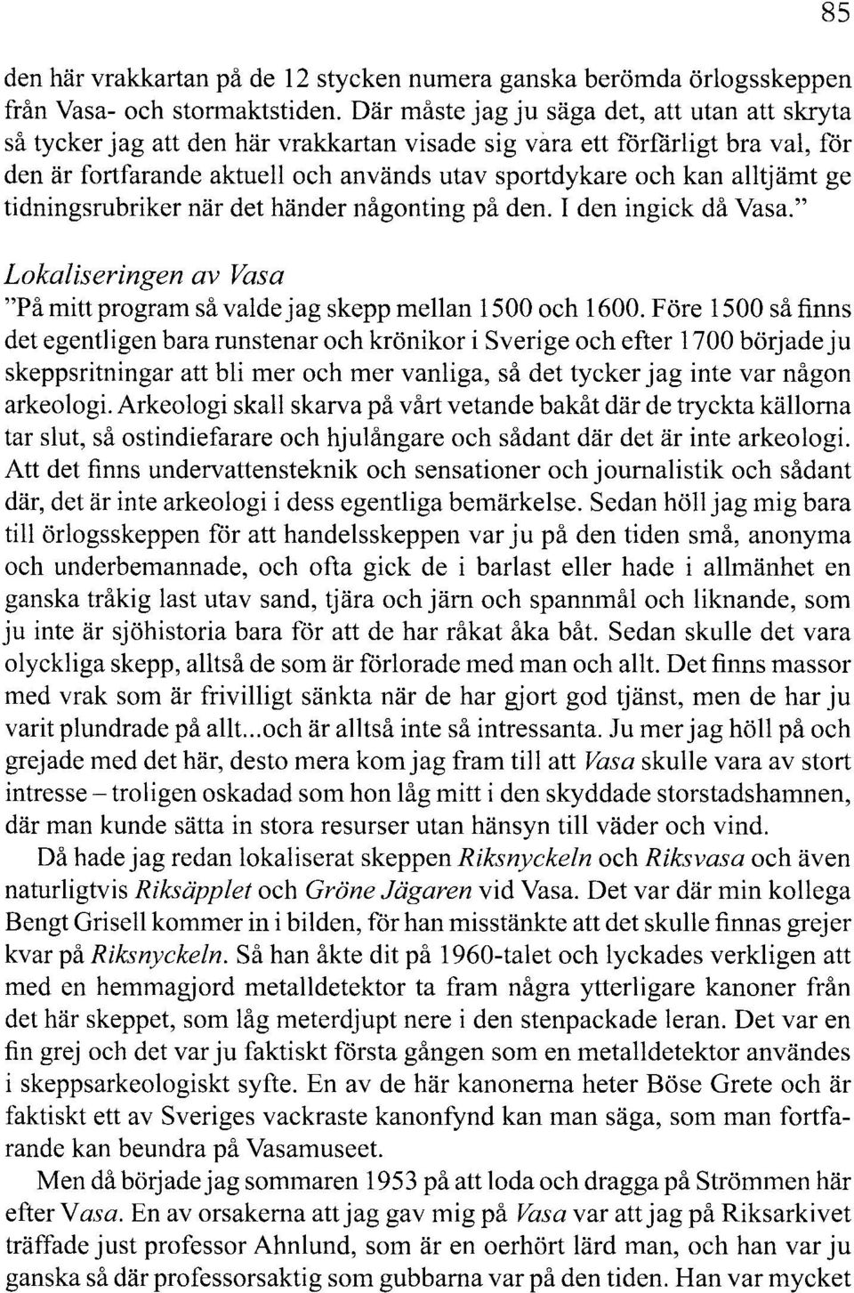 alltjämt ge tidningsrubriker när det händer någonting på den. I den ingick då Vasa." Lokaliseringen av Vasa "På mitt program så valde jag skepp mellan 1500 och 1600.