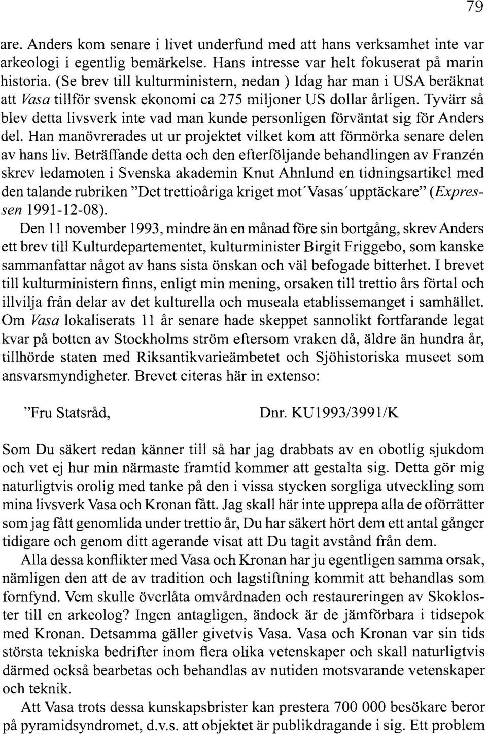 Tyvärr så blev detta livsverk inte vad man kunde personligen förväntat sig får Anders del. Han manövrerades ut ur projektet vilket kom att förmörka senare delen av hans liv.