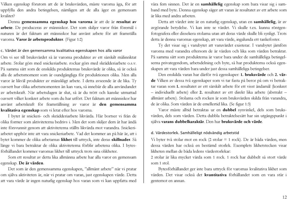 Det som skiljer varor från föremål i naturen är det faktum att människor har använt arbete för att framställa varorna. Varor är arbetsprodukter. (Figur 1:2) c.