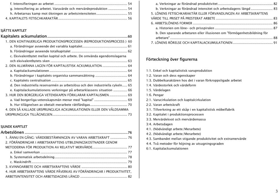 Förändringar avseende totalkapitalet... 62 c. Ekvivalentbytet mellan kapital och arbete. De omvända egendomslagarna och ekvivalentbytets sken... 63 2.
