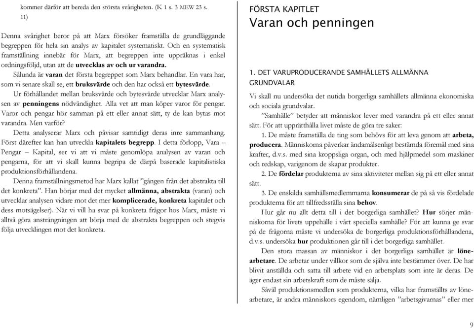 Och en systematisk framställning innebär för Marx, att begreppen inte uppräknas i enkel ordningsföljd, utan att de utvecklas av och ur varandra.