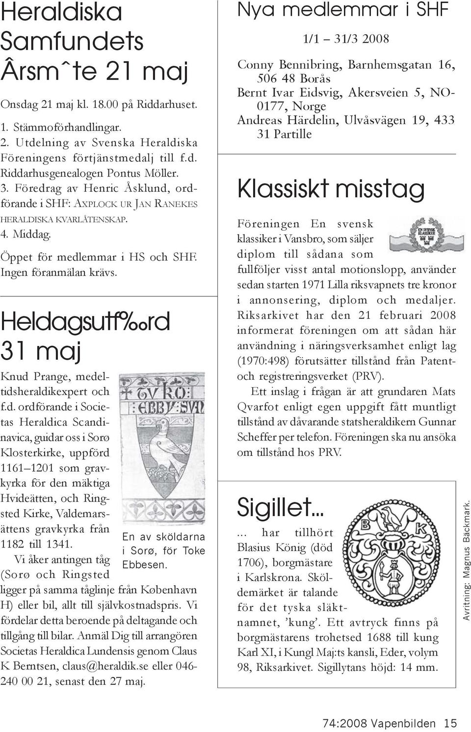 Heldagsutf rd 31 maj Knud Prange, medeltidsheraldikexpert och f.d. ordförande i Societas Heraldica Scandinavica, guidar oss i Sorø Klosterkirke, uppförd 1161 1201 som gravkyrka för den mäktiga