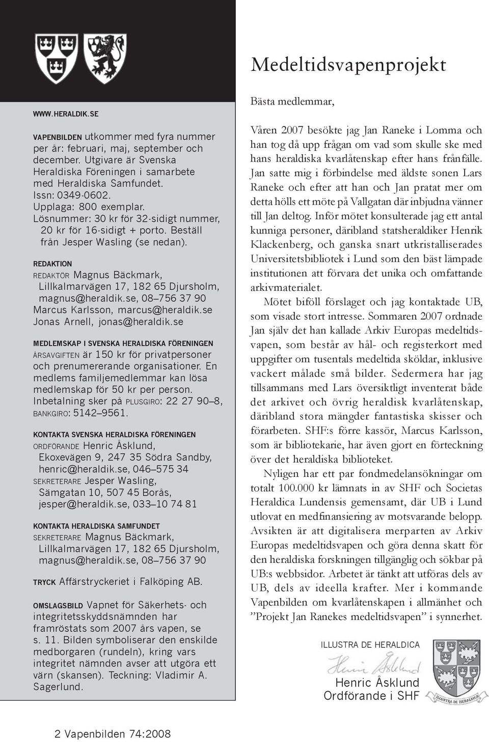 Beställ från Jesper Wasling (se nedan). REDAKTION REDAKTÖR Magnus Bäckmark, Lillkalmarvägen 17, 182 65 Djursholm, magnus@heraldik.se, 08 756 37 90 Marcus Karlsson, marcus@heraldik.