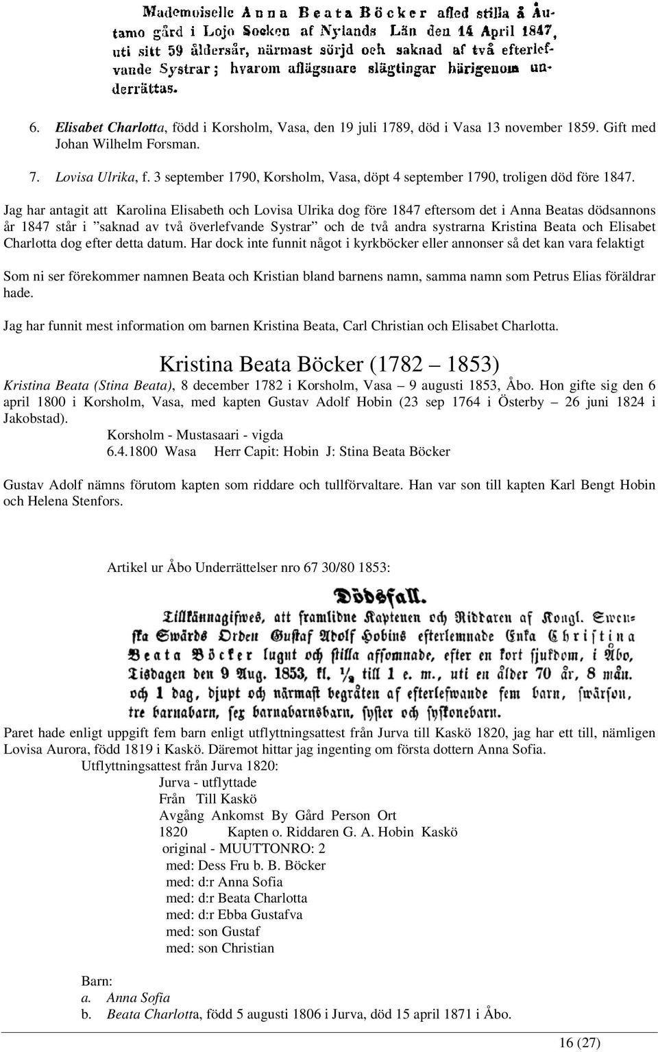 Jag har antagit att Karolina Elisabeth och Lovisa Ulrika dog före 1847 eftersom det i Anna Beatas dödsannons år 1847 står i saknad av två överlefvande Systrar och de två andra systrarna Kristina