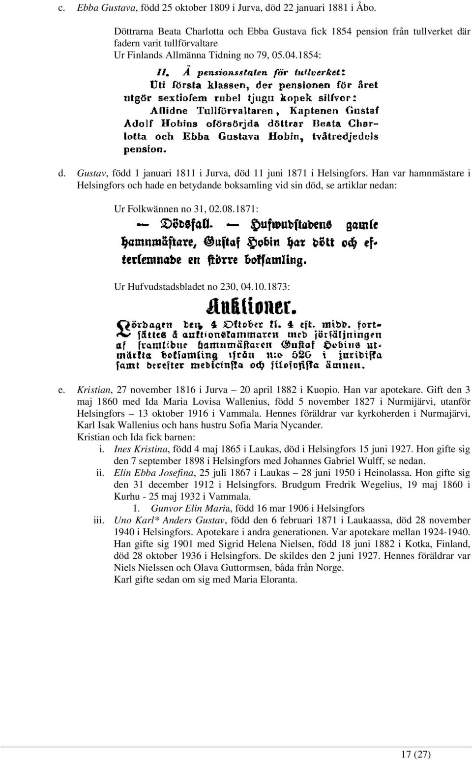 Gustav, född 1 januari 1811 i Jurva, död 11 juni 1871 i Helsingfors. Han var hamnmästare i Helsingfors och hade en betydande boksamling vid sin död, se artiklar nedan: Ur Folkwännen no 31, 02.08.