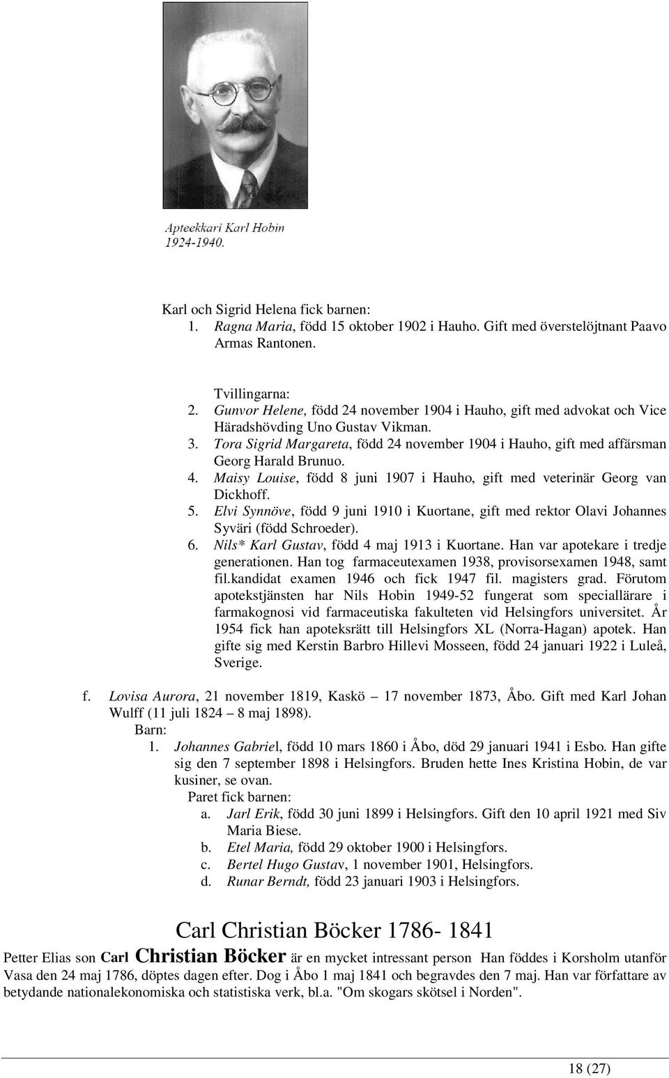 Tora Sigrid Margareta, född 24 november 1904 i Hauho, gift med affärsman Georg Harald Brunuo. 4. Maisy Louise, född 8 juni 1907 i Hauho, gift med veterinär Georg van Dickhoff. 5.