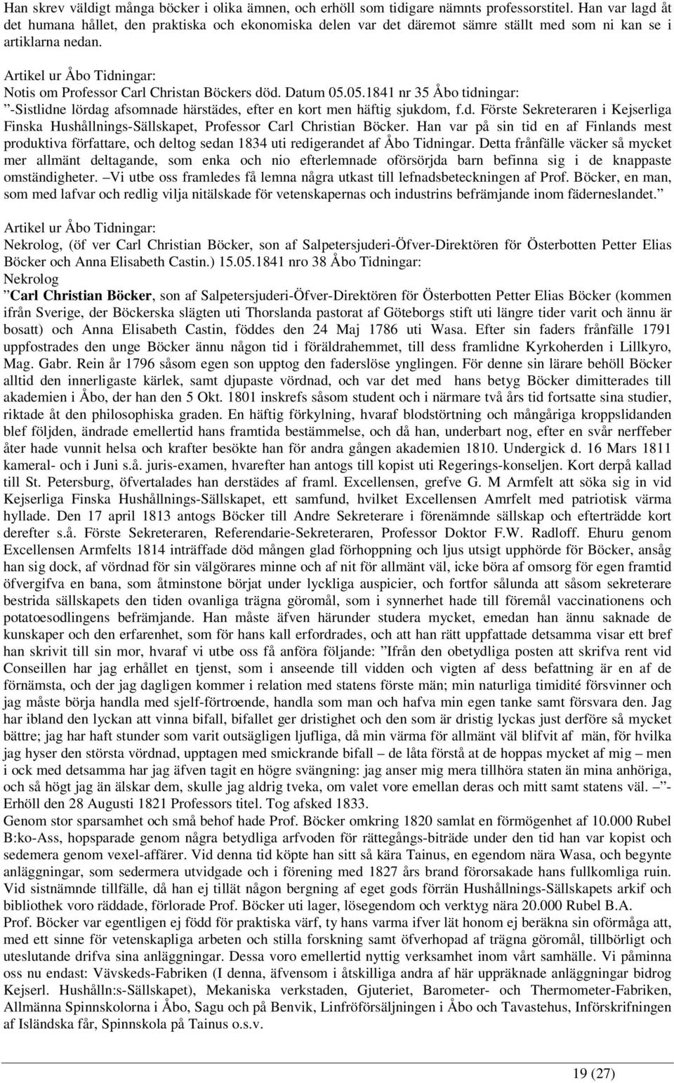 Artikel ur Åbo Tidningar: Notis om Professor Carl Christan Böckers död. Datum 05.05.1841 nr 35 Åbo tidningar: -Sistlidne lördag afsomnade härstädes, efter en kort men häftig sjukdom, f.d. Förste Sekreteraren i Kejserliga Finska Hushållnings-Sällskapet, Professor Carl Christian Böcker.