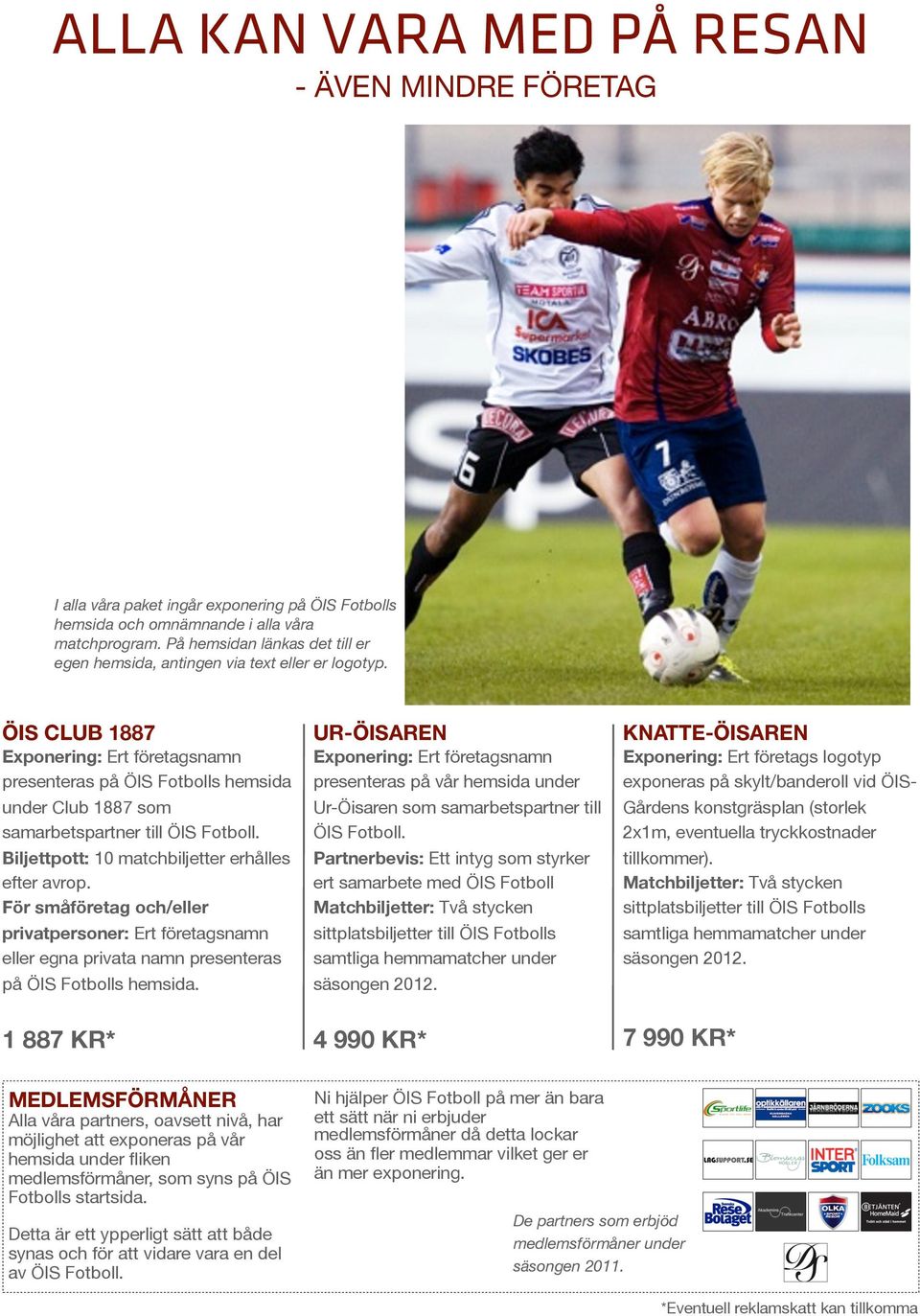 ÖIS CLUB 1887 Exponering: Ert företagsnamn presenteras på ÖIS Fotbolls hemsida under Club 1887 som samarbetspartner till ÖIS Fotboll. Biljettpott: 10 matchbiljetter erhålles efter avrop.