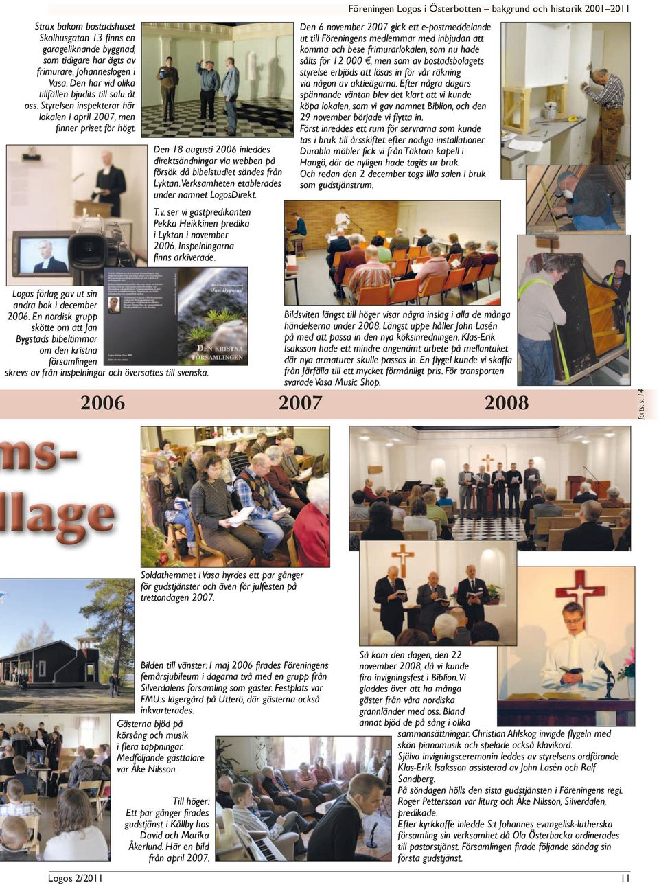 Verksamheten etablerades under namnet LogosDirekt. T.v. ser vi gästpredi kanten Pekka Heikkinen predika i Lyktan i november 2006. Inspelningarna finns arkiverade.