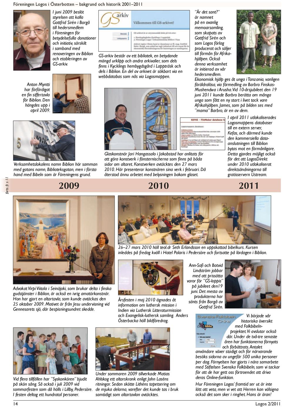 etableringen av GS-arkiv. Verksamhetslokalens namn Biblion hör samman med gatans namn, Biblioteksgatan, men i första hand med Bibeln som är Föreningens grund.