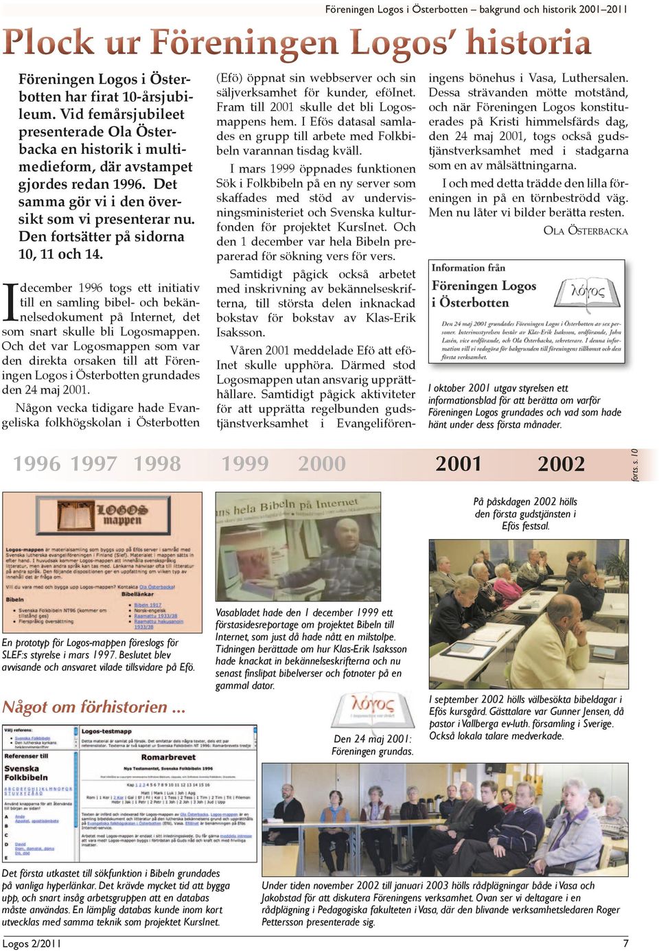 Den fortsätter på sidorna 10, 11 och 14. I december 1996 togs ett initiativ till en samling bibel- och bekännelsedokument på Internet, det som snart skulle bli Logosmappen.