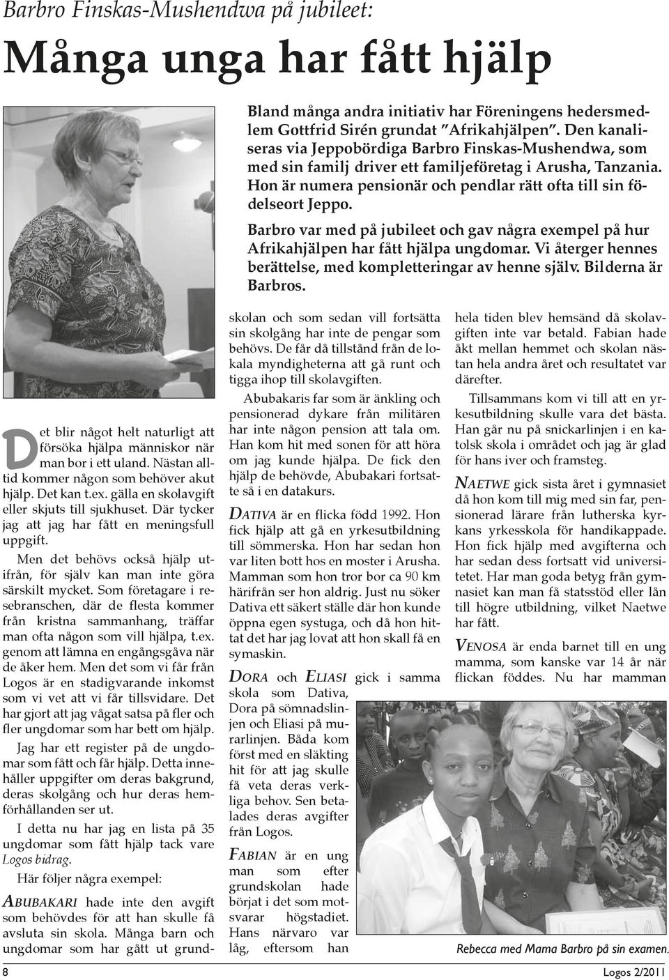 Barbro var med på jubileet och gav några exempel på hur Afrikahjälpen har fått hjälpa ungdomar. Vi återger hennes berättelse, med kompletteringar av henne själv. Bilderna är Barbros.