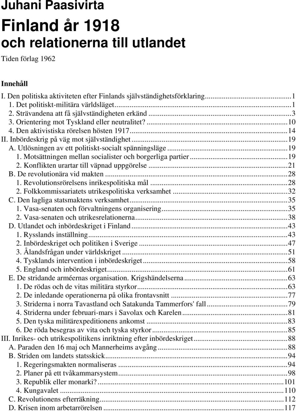 Inbördeskrig på väg mot självständighet...19 A. Utlösningen av ett politiskt-socialt spänningsläge...19 1. Motsättningen mellan socialister och borgerliga partier...19 2.