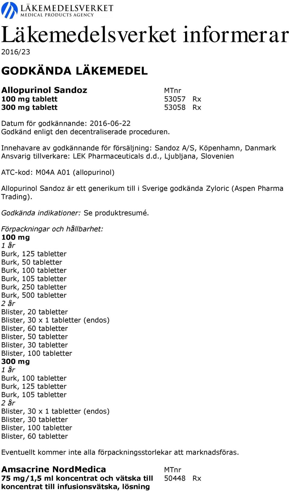 Förpackningar och hållbarhet: 100 mg Burk, 125 tabletter Burk, 50 tabletter Burk, 100 tabletter Burk, 105 tabletter Burk, 250 tabletter Burk, 500 tabletter 2 år Blister, 20 tabletter Blister, 60