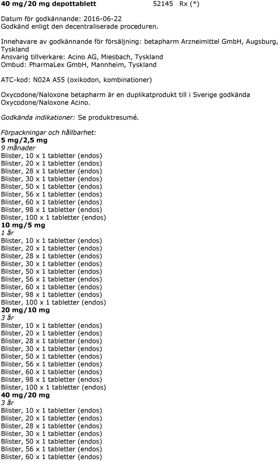 ATC-kod: N02A A55 (oxikodon, kombinationer) Oxycodone/Naloxone betapharm är en duplikatprodukt till i Sverige