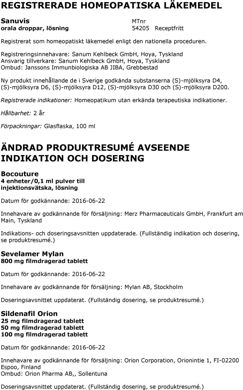 Sverige godkända substanserna (S)-mjölksyra D4, (S)-mjölksyra D6, (S)-mjölksyra D12, (S)-mjölksyra D30 och (S)-mjölksyra D200.