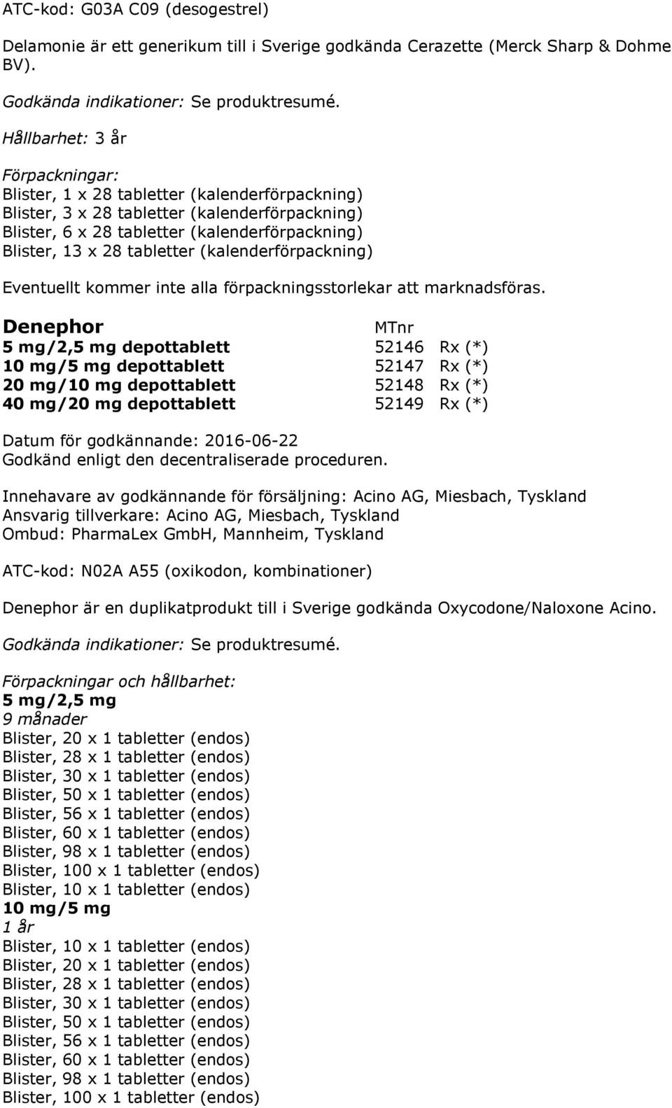 (kalenderförpackning) Denephor 5 mg/2,5 mg depottablett 52146 Rx (*) 10 mg/5 mg depottablett 52147 Rx (*) 20 mg/10 mg depottablett 52148 Rx (*) 40 mg/20 mg depottablett 52149 Rx (*) Innehavare av