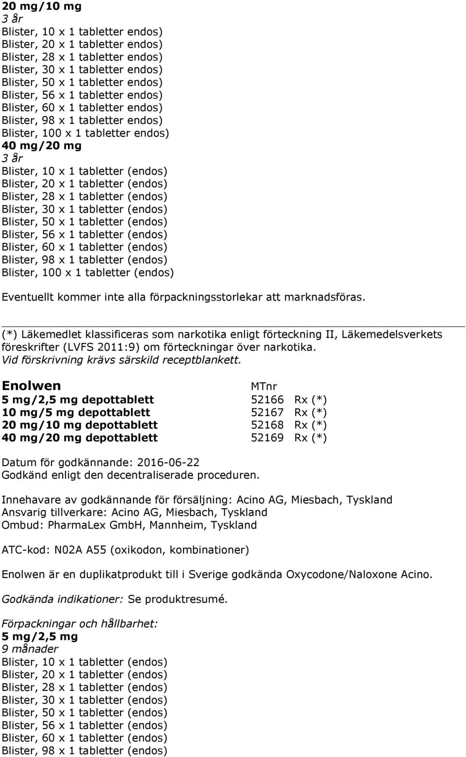 Läkemedelsverkets föreskrifter (LVFS 2011:9) om förteckningar över narkotika. Vid förskrivning krävs särskild receptblankett.