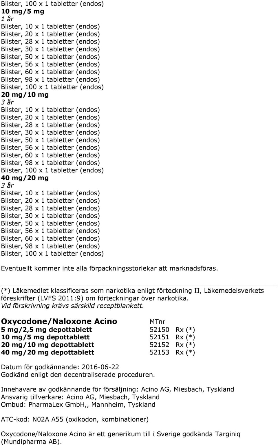 Oxycodone/Naloxone Acino 5 mg/2,5 mg depottablett 52150 Rx (*) 10 mg/5 mg depottablett 52151 Rx (*) 20 mg/10 mg depottablett 52152 Rx (*) 40 mg/20 mg depottablett 52153 Rx (*)