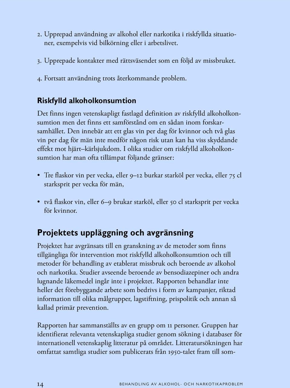 Riskfylld alkoholkonsumtion Det finns ingen vetenskapligt fastlagd definition av riskfylld alkoholkonsumtion men det finns ett samförstånd om en sådan inom forskarsamhället.