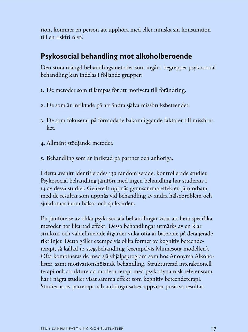 De metoder som tillämpas för att motivera till förändring. 2.De som är inriktade på att ändra själva missbruksbeteendet. 3.De som fokuserar på förmodade bakomliggande faktorer till missbruket. 4.