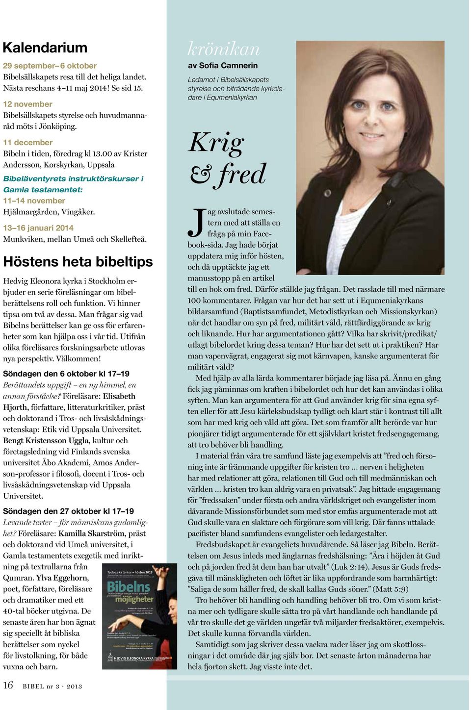 11 december Bibeln i tiden, föredrag kl 13.00 av Krister Andersson, Korskyrkan, Uppsala Bibeläventyrets instruktörskurser i Gamla testamentet: 11 14 november Hjälmargården, Vingåker.