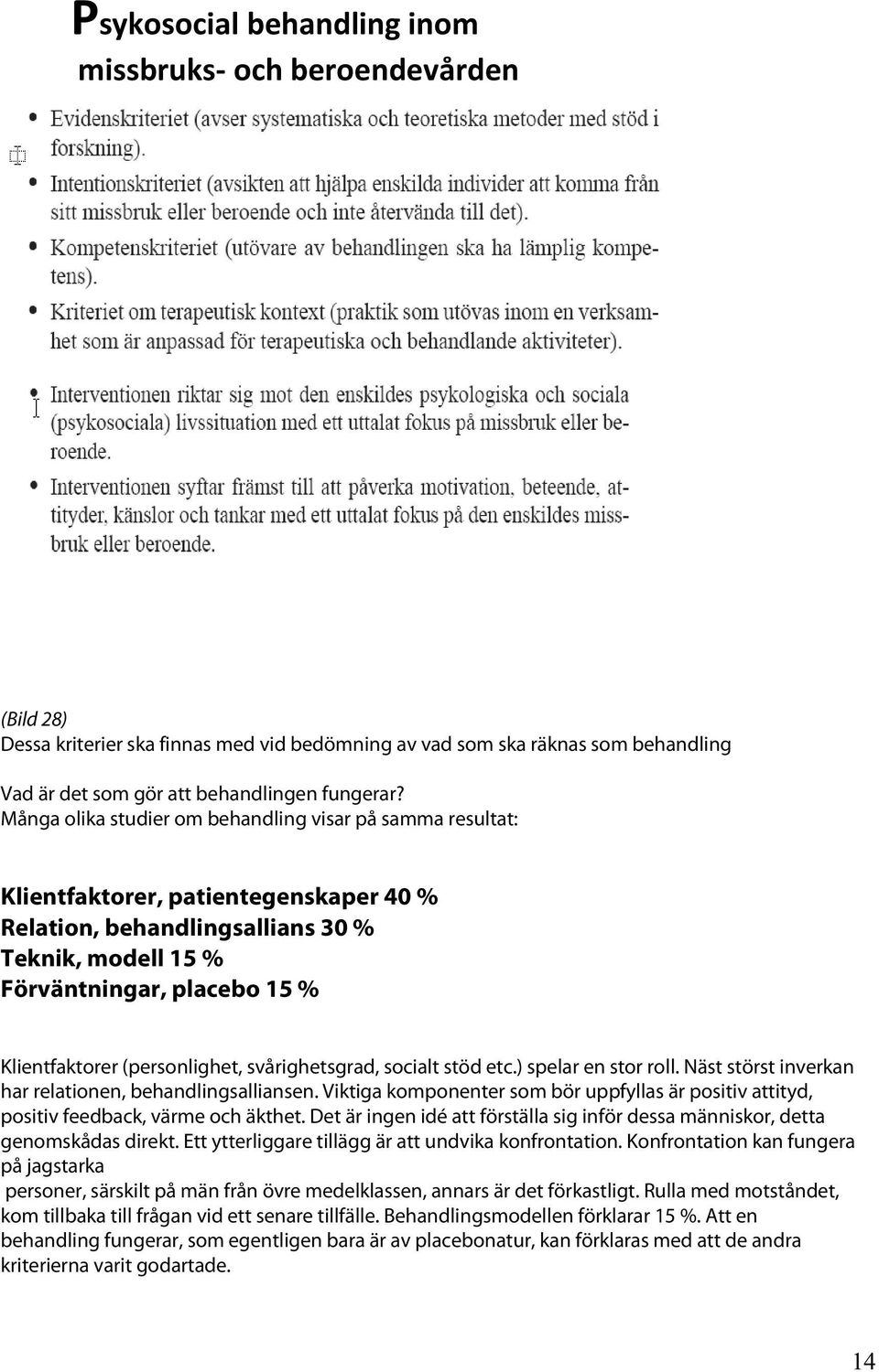 (personlighet, svårighetsgrad, socialt stöd etc.) spelar en stor roll. Näst störst inverkan har relationen, behandlingsalliansen.