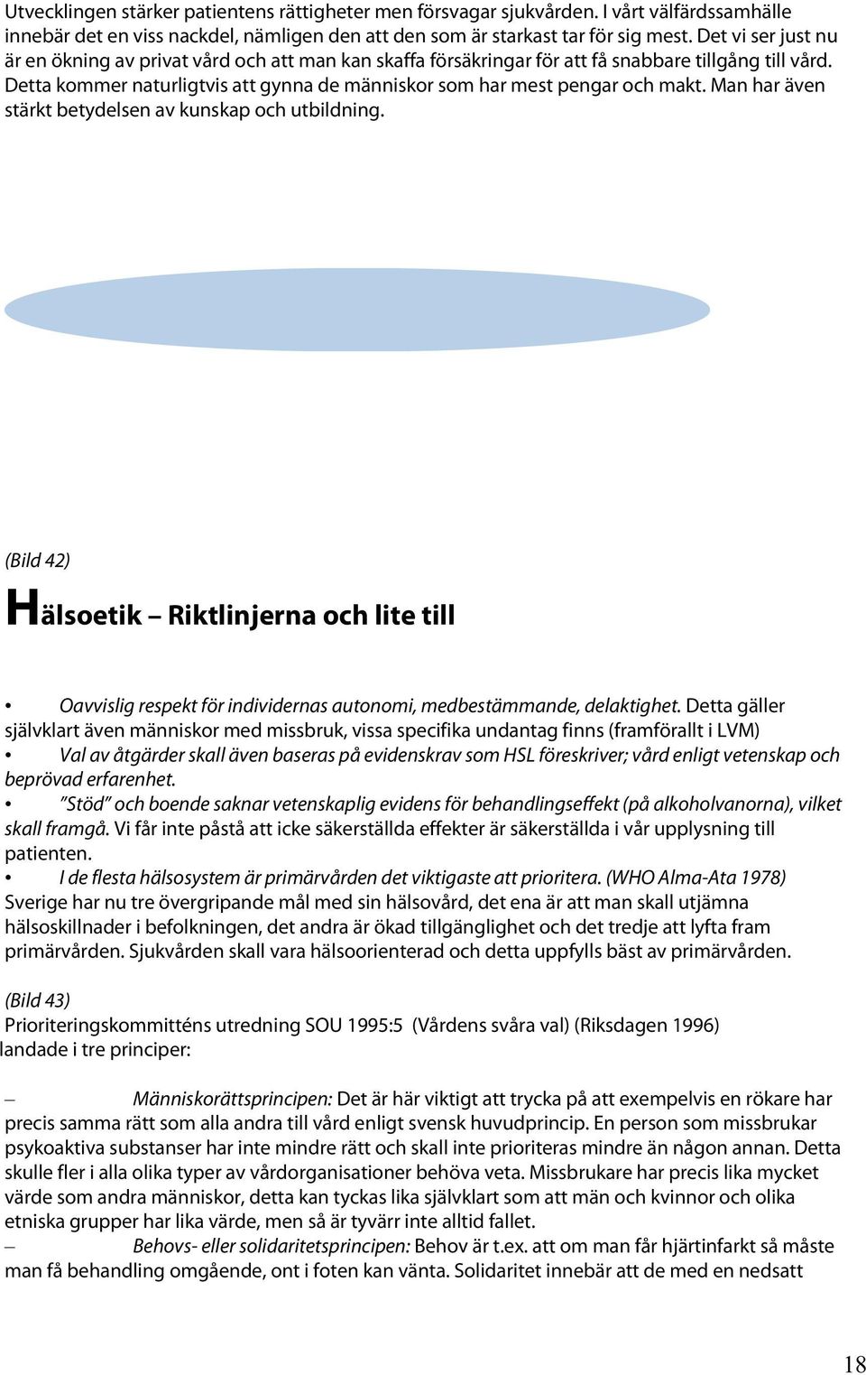 Detta kommer naturligtvis att gynna de människor som har mest pengar och makt. Man har även stärkt betydelsen av kunskap och utbildning.