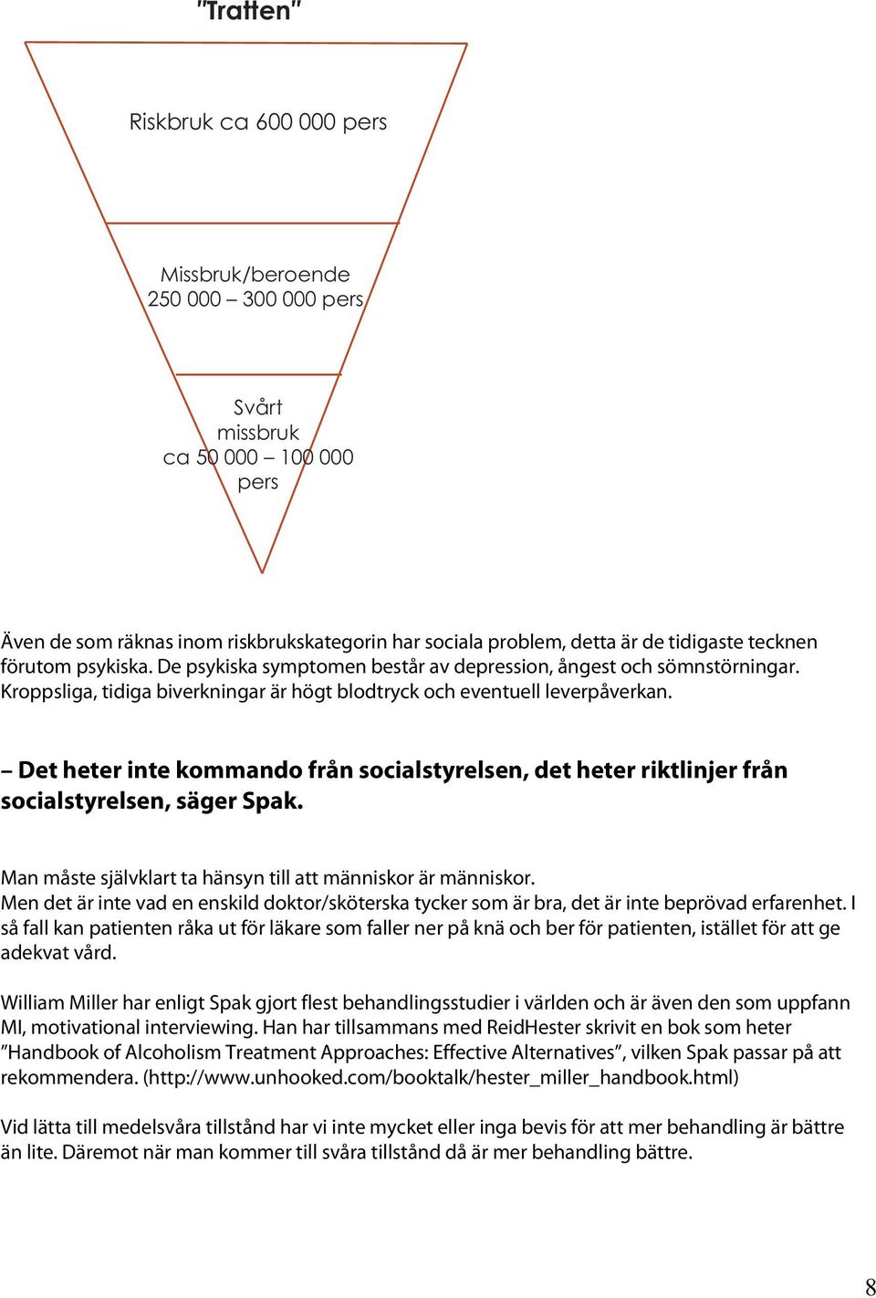 Det heter inte kommando från socialstyrelsen, det heter riktlinjer från socialstyrelsen, säger Spak. Man måste självklart ta hänsyn till att människor är människor.