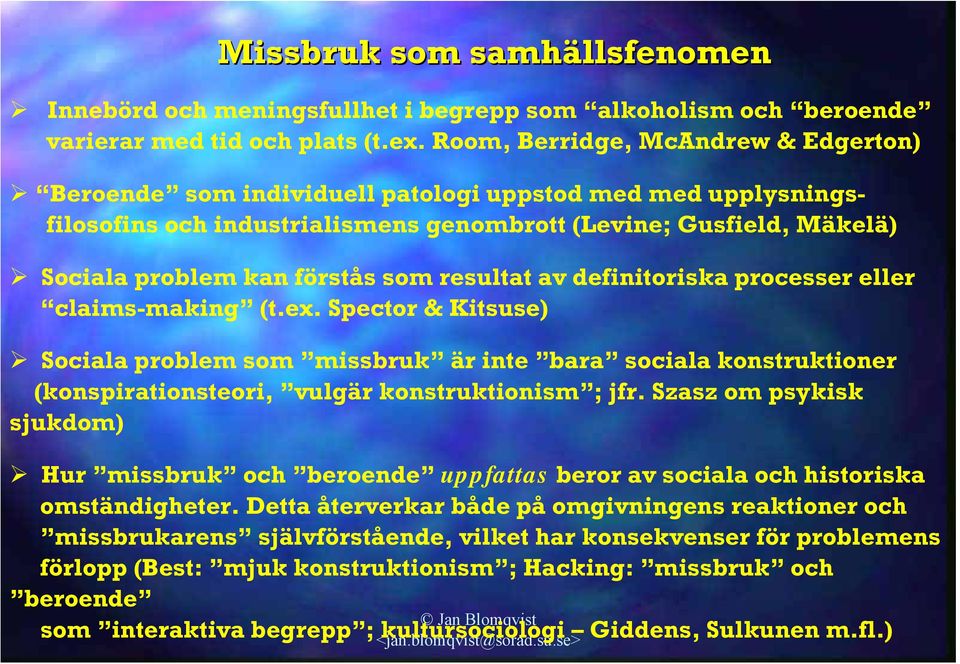 resultat av definitoriska processer eller claims-making (t.ex. Spector & Kitsuse) Sociala problem som missbruk är inte bara sociala konstruktioner (konspirationsteori, vulgär konstruktionism ; jfr.