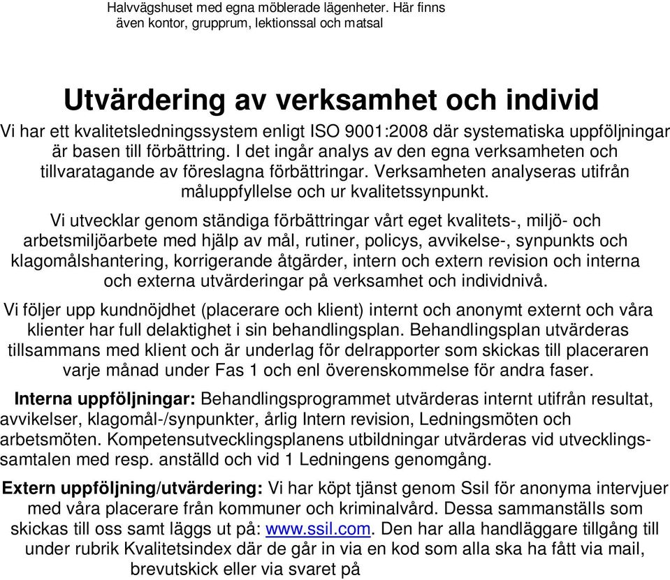 förbättring. I det ingår analys av den egna verksamheten och tillvaratagande av föreslagna förbättringar. Verksamheten analyseras utifrån måluppfyllelse och ur kvalitetssynpunkt.