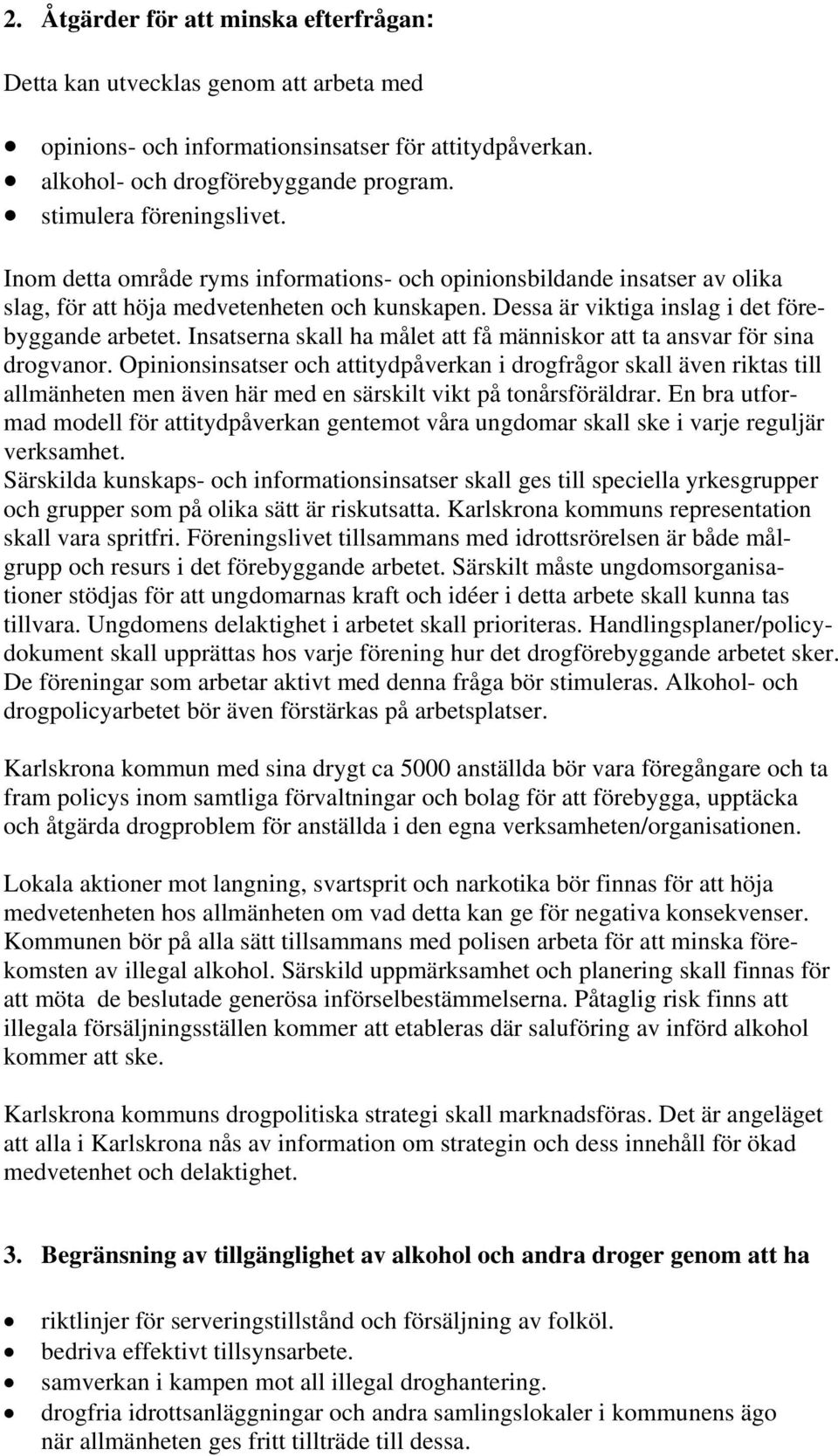Dessa är viktiga inslag i det förebyggande arbetet. Insatserna skall ha målet att få människor att ta ansvar för sina drogvanor.