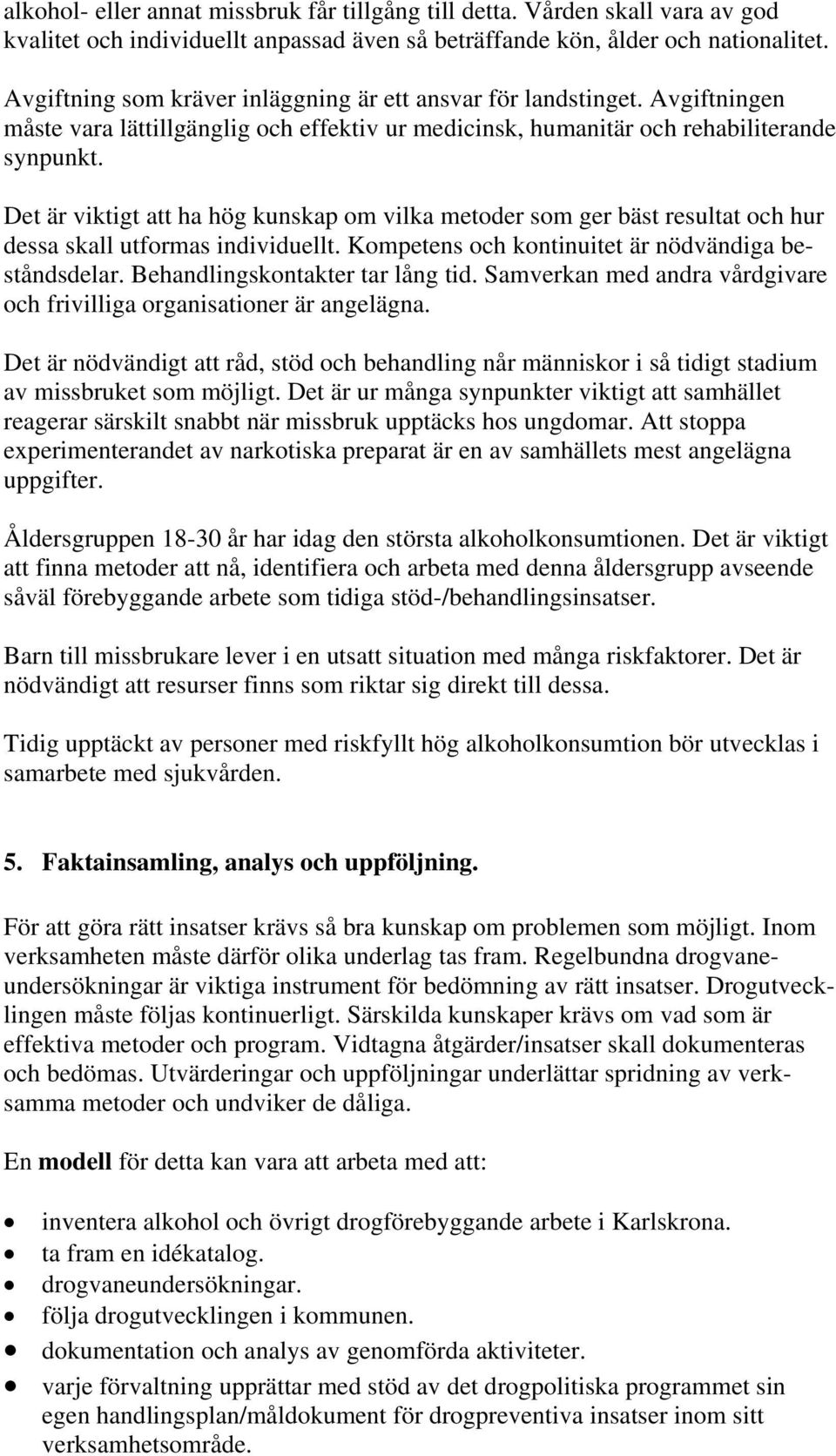 Det är viktigt att ha hög kunskap om vilka metoder som ger bäst resultat och hur dessa skall utformas individuellt. Kompetens och kontinuitet är nödvändiga beståndsdelar.