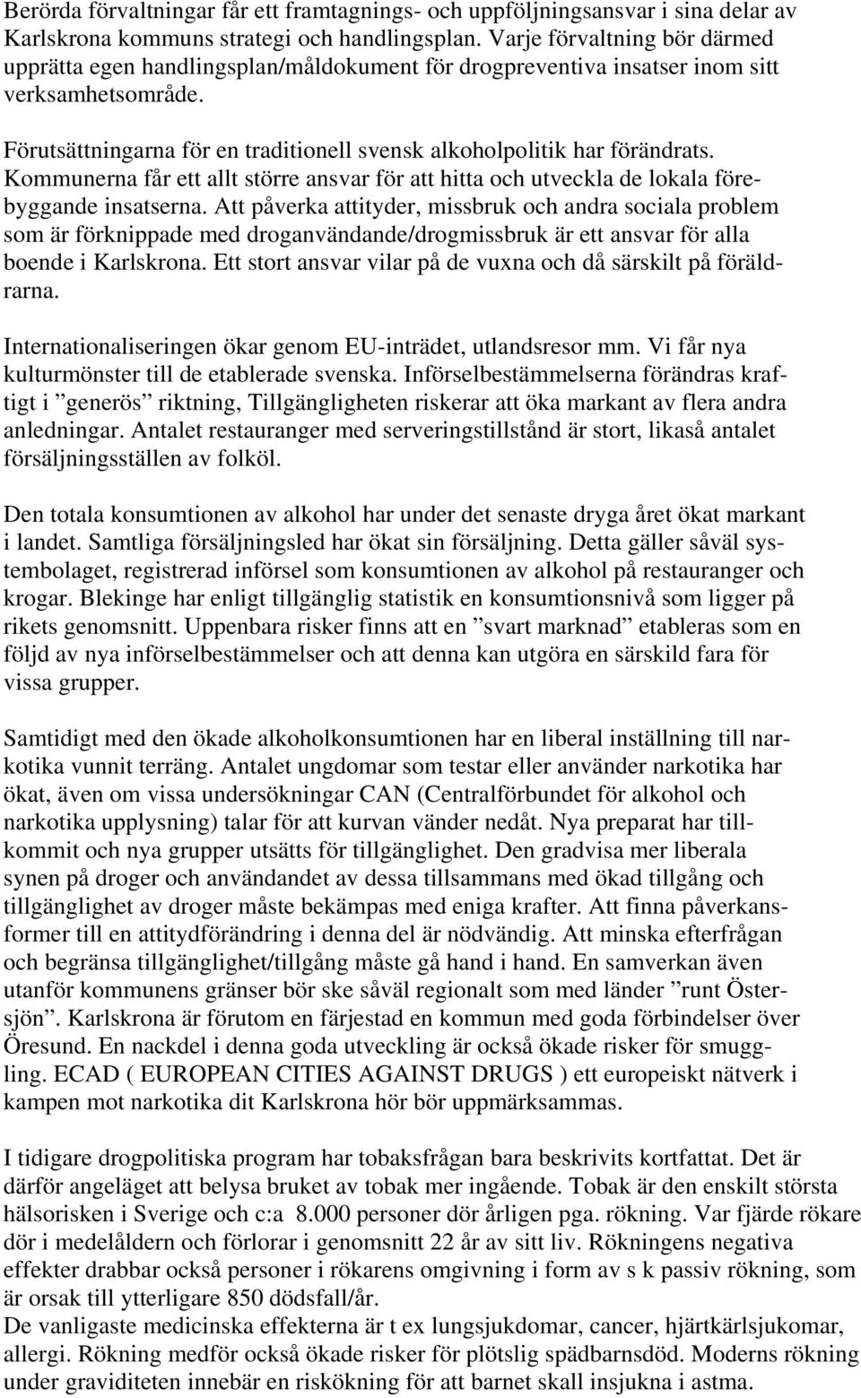 Förutsättningarna för en traditionell svensk alkoholpolitik har förändrats. Kommunerna får ett allt större ansvar för att hitta och utveckla de lokala förebyggande insatserna.