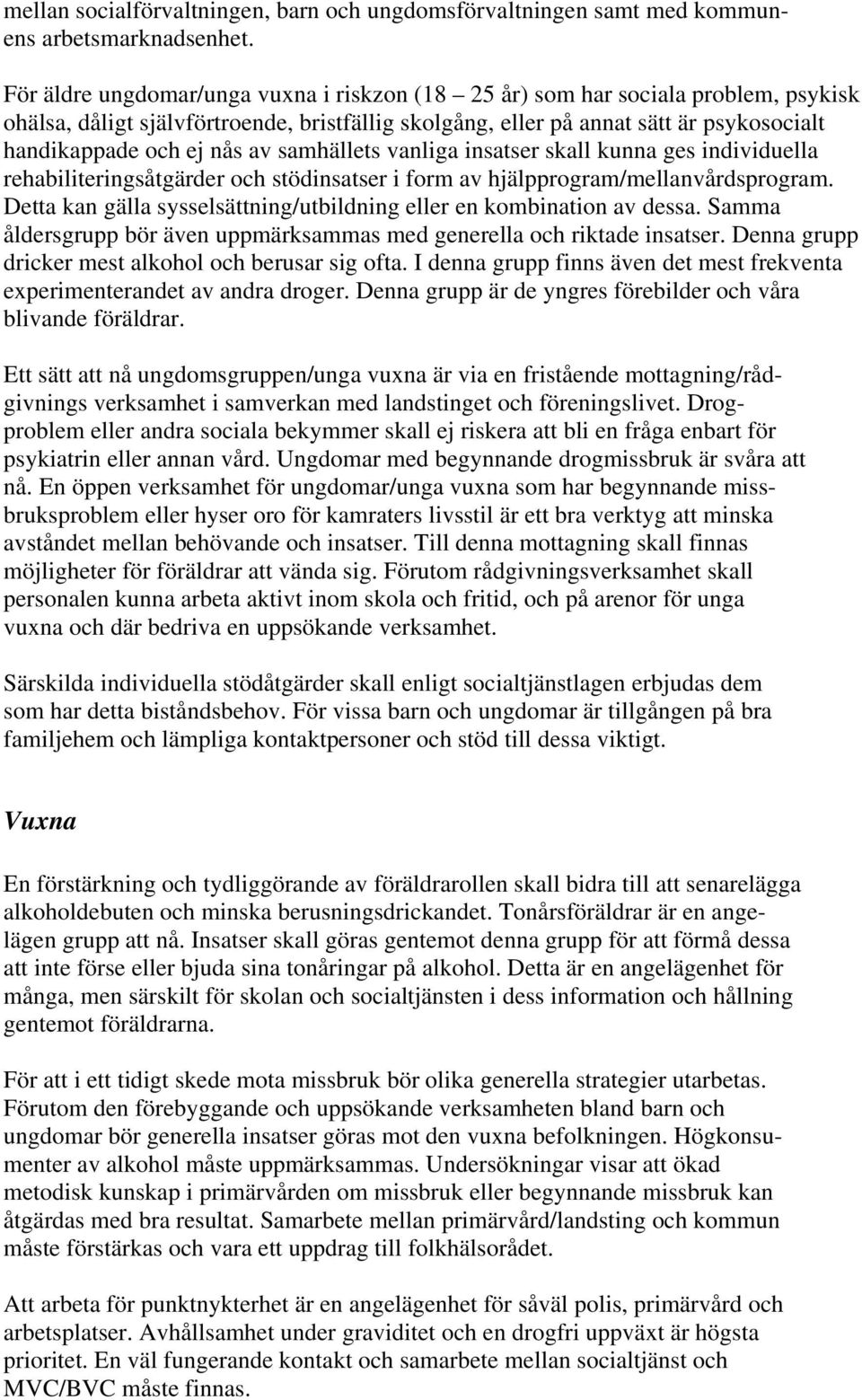 av samhällets vanliga insatser skall kunna ges individuella rehabiliteringsåtgärder och stödinsatser i form av hjälpprogram/mellanvårdsprogram.