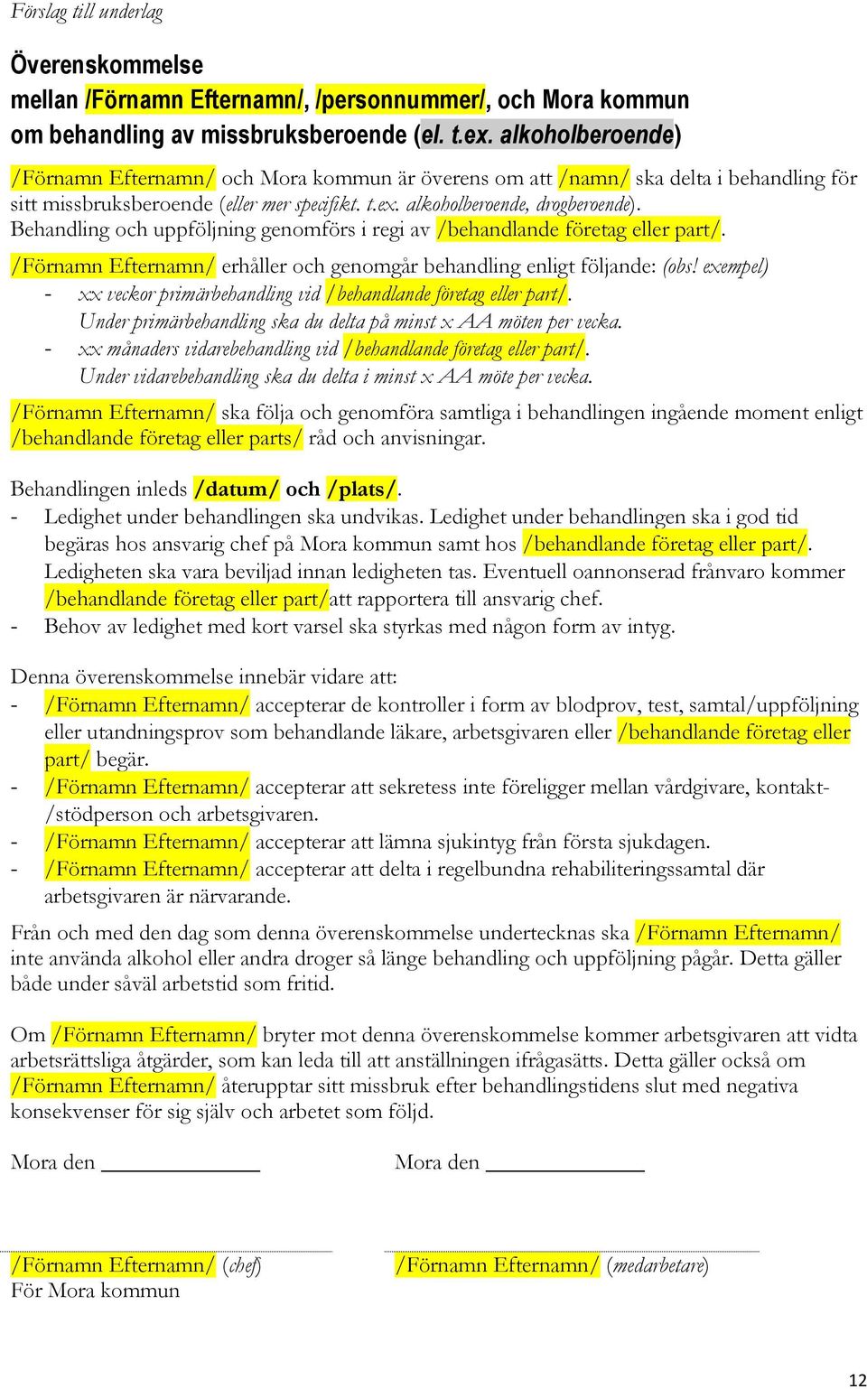 Behandling och uppföljning genomförs i regi av /behandlande företag eller part/. /Förnamn Efternamn/ erhåller och genomgår behandling enligt följande: (obs!