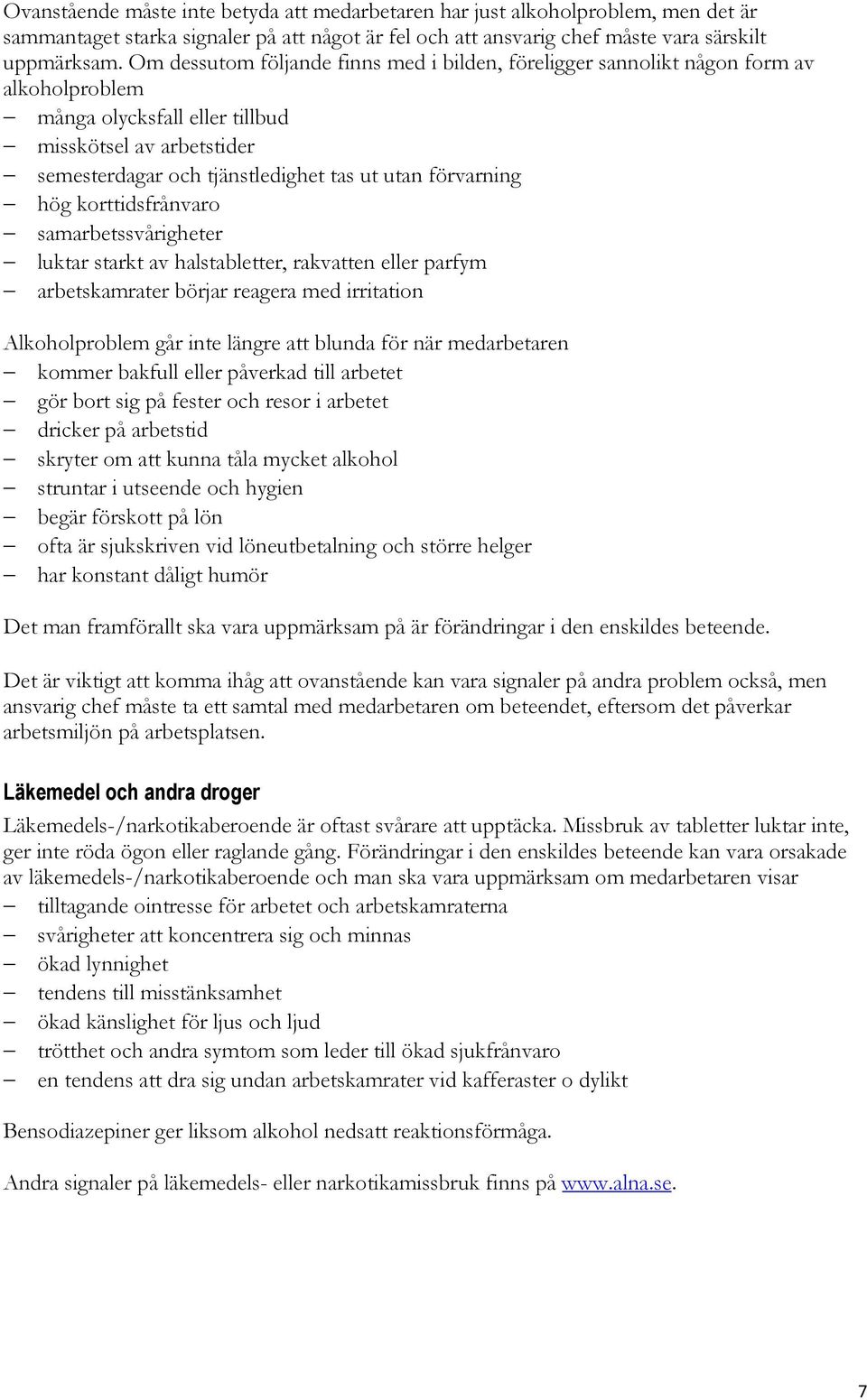 förvarning hög korttidsfrånvaro samarbetssvårigheter luktar starkt av halstabletter, rakvatten eller parfym arbetskamrater börjar reagera med irritation Alkoholproblem går inte längre att blunda för