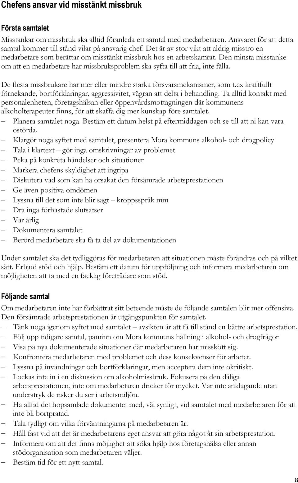 Den minsta misstanke om att en medarbetare har missbruksproblem ska syfta till att fria, inte fälla. De flesta missbrukare har mer eller mindre starka försvarsmekanismer, som t.