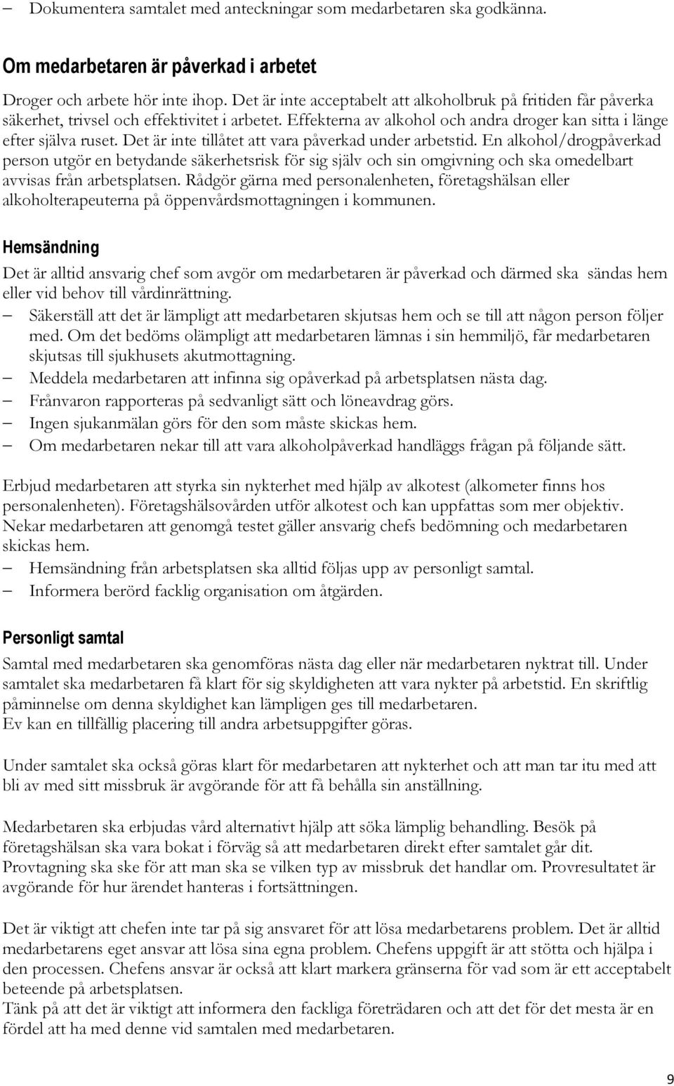 Det är inte tillåtet att vara påverkad under arbetstid. En alkohol/drogpåverkad person utgör en betydande säkerhetsrisk för sig själv och sin omgivning och ska omedelbart avvisas från arbetsplatsen.