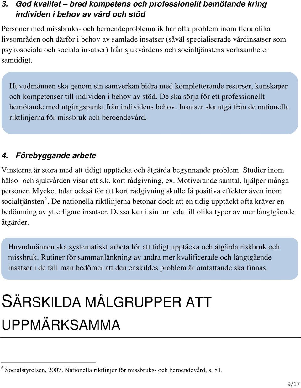 Huvudmännen ska genom sin samverkan bidra med kompletterande resurser, kunskaper och kompetenser till individen i behov av stöd.