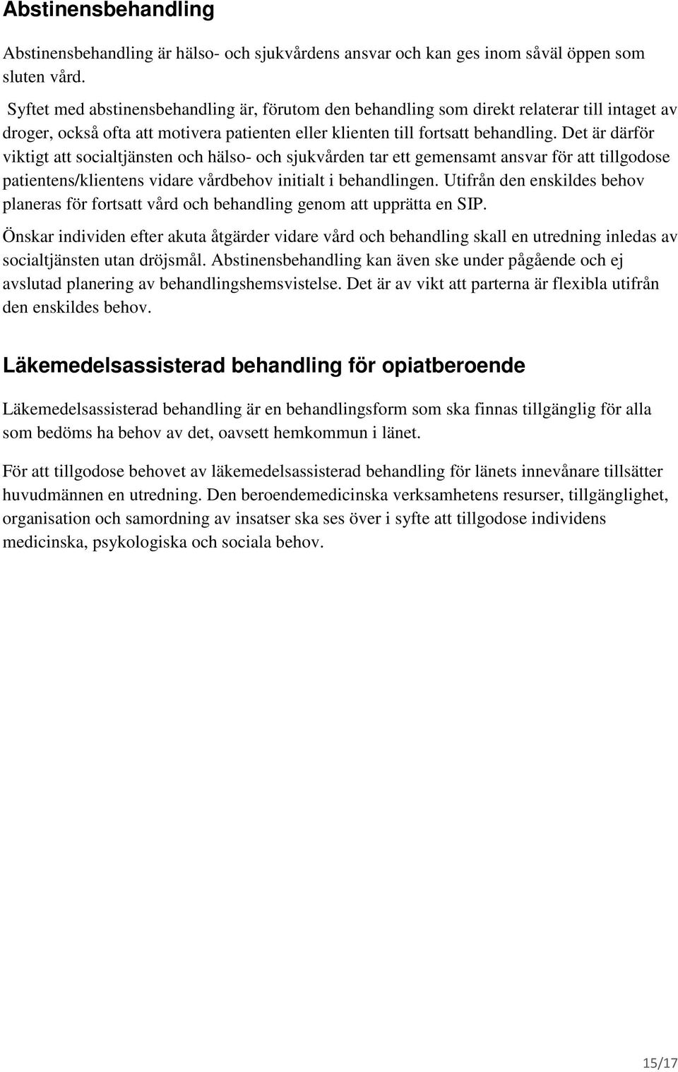 Det är därför viktigt att socialtjänsten och hälso- och sjukvården tar ett gemensamt ansvar för att tillgodose patientens/klientens vidare vårdbehov initialt i behandlingen.