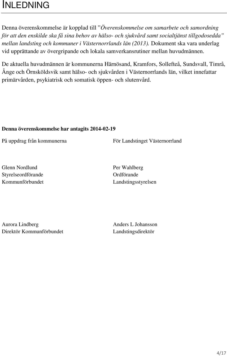 De aktuella huvudmännen är kommunerna Härnösand, Kramfors, Sollefteå, Sundsvall, Timrå, Ånge och Örnsköldsvik samt hälso- och sjukvården i Västernorrlands län, vilket innefattar primärvården,