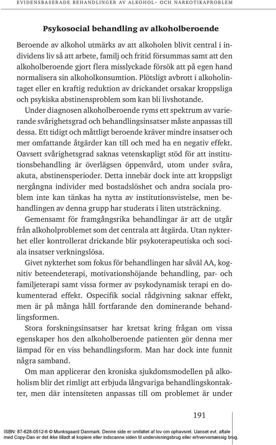 Plötsligt avbrott i alkoholintaget eller en kraftig reduktion av drickandet orsakar kroppsliga och psykiska abstinensproblem som kan bli livshotande.